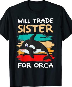 Will Trade Sister For Orca I Orca Whale I Brother Orca T-Shirt