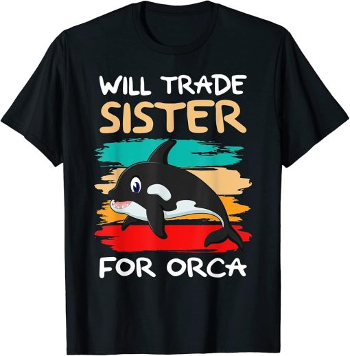 Will Trade Sister For Orca I Orca Whale I Brother Orca T-Shirt