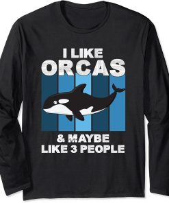 I Like Orcas and Maybe 3 People Funny Orca Killer Whale Gift Long Sleeve T-Shirt